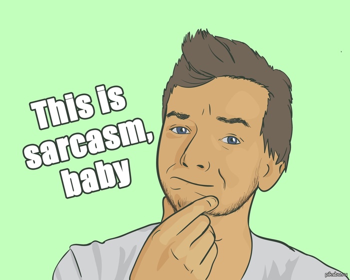 This is sarcasm. (������� �)