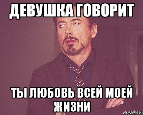 Правда ведь. Ты любовь всей моей жизни. Не верь что в звездах есть огонь не. Любовь всей моей жизни Мем. Хватит пить Мем.