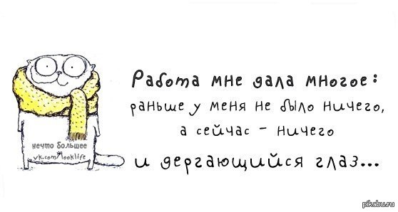 Теперь ничем. Раньше у меня не было ничего. Работа дала мне многое. Раньше у меня не было ничего а теперь ничего и дергающийся глаз. Работа дала мне многое раньше у меня не было.