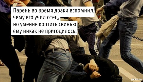 Время мужиков. Парень во время драки вспомнил чему его учил отец но умение. Смешные фразы во время драки. Серьезные цитаты во время драки. Умение коптить свинью ему не пригодилось.