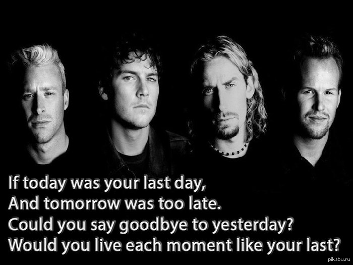 If today was the last day of your life and tomorrow would be too late - English language, Song, Nickelback, Motivation