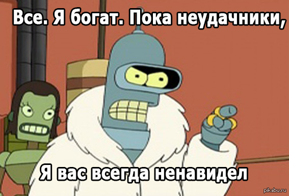 Пока с40. Пока неудачники я вас всегда ненавидел. Бендер пока неудачники. Бендер я богат. Я вас всегда не навидил.