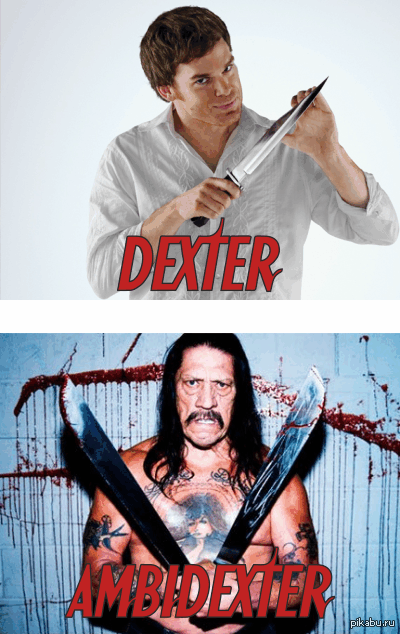 Dexter ? - My, Dexter, Danny Trejo, Ambidextr