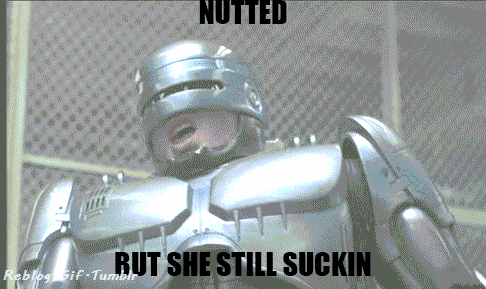 When you cum and she keeps sucking... - NSFW, Robocop, Ejaculation, GIF