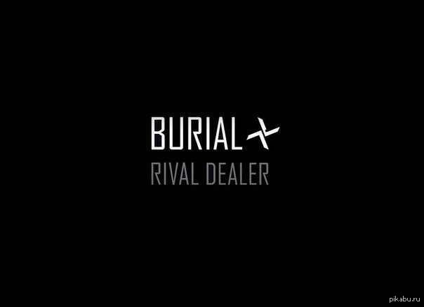   -  EP  Burial   Rival Dealer.      ,   !